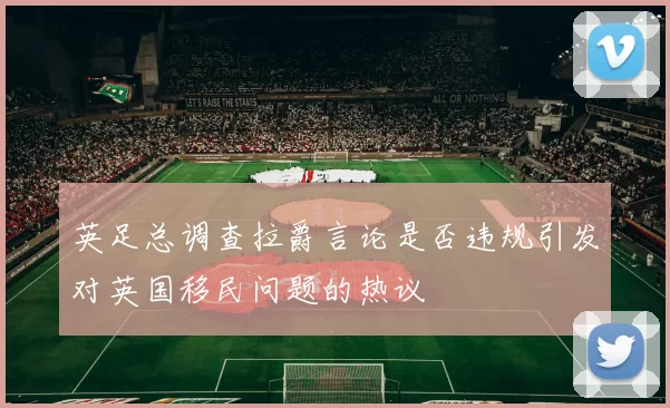 英足总调查拉爵言论是否违规引发对英国移民问题的热议
