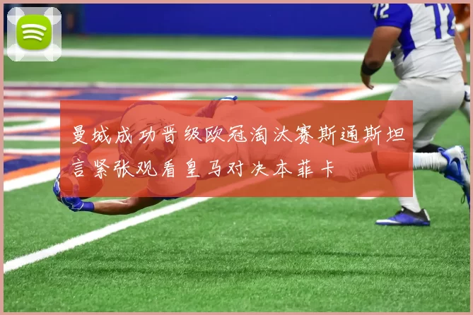 曼城成功晋级欧冠淘汰赛斯通斯坦言紧张观看皇马对决本菲卡