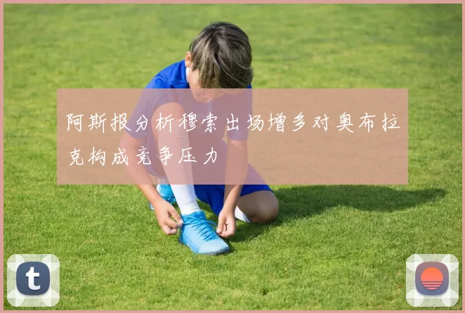 阿斯报分析穆索出场增多对奥布拉克构成竞争压力